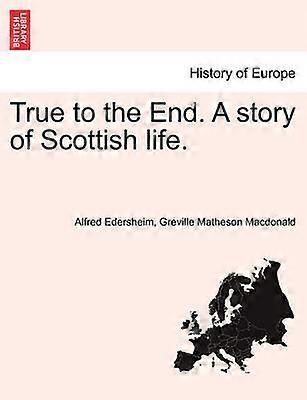 True to the End A story of Scottish life