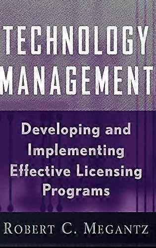 Technology Management: Developing and Implementing Effective Licensing Programs
