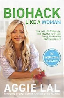 Biohack Like A Woman - Aggie Lal