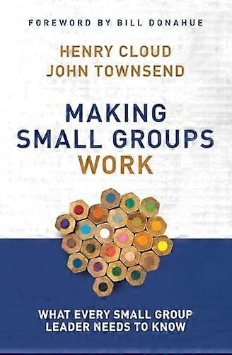 Making Small Groups Work: What Every Small Group Leader Needs to Know