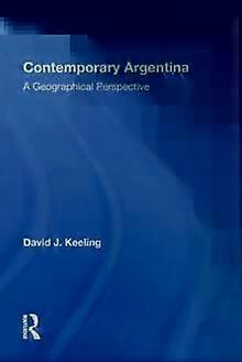 Contemporary Argentina A Geographical Perspective - David J Keeling
