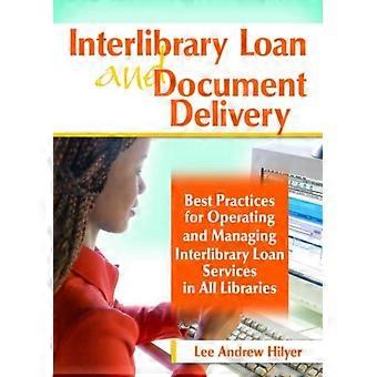 Interlibrary Loan And Document Delivery Best Practices For Operating And Managin - Lee Andrew Hilyer