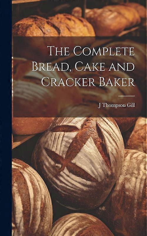 The Complete Bread Cake And Cracker Baker