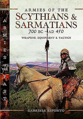 Armies Of The Scythians And Sarmatians 700 Bc To Ad 450 by Gabriele Esposito Hardback Book