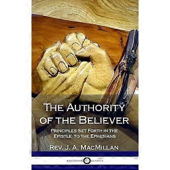 The Authority Of The Believer Principles Set Forth In The Epistle To The Ephesia - Rev. J. A. MacMillan