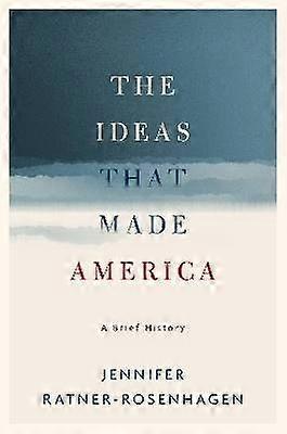 The Ideas That Made America: A Brief History