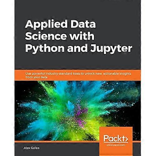 Applied Data Science with Python and Jupyter: Use powerful industry-standard tools to unlock new, actionable insights from your data