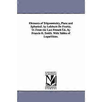 Elemente der ebenen und sphärischen Trigonometrie. Von Lefebure de Fourcy. Übersetzt aus der letzten französischen Ausgabe von Francis H. Smith. Mit Logarithmentabellen.