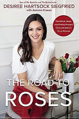 The Road to Roses: Heartbreak Hope and Finding Strength When Life Doesnt Go as Planned