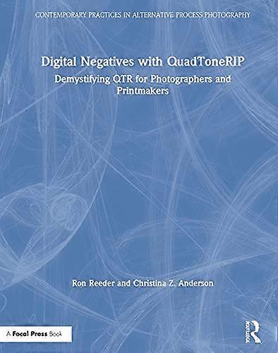 Digital Negatives with QuadToneRIP: Demystifying QTR for Photographers and Printmakers