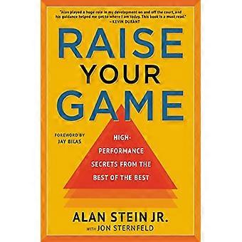 Raise Your Game High Performance Secrets from the Best of the Best