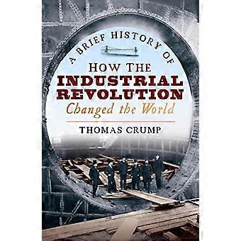 Eine kurze Geschichte der wie die industrielle Revolution die Welt veränderte