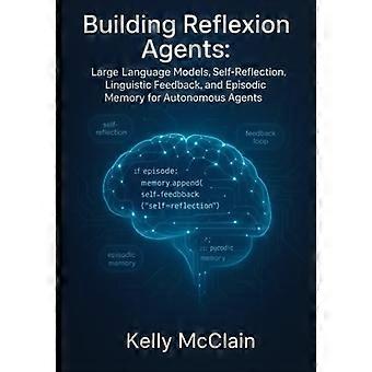 Entwicklung von Reflexionsagenten: Große Sprachmodelle, Selbstreflexion, linguistisches Feedback und episodisches Gedächtnis für autonome Agenten