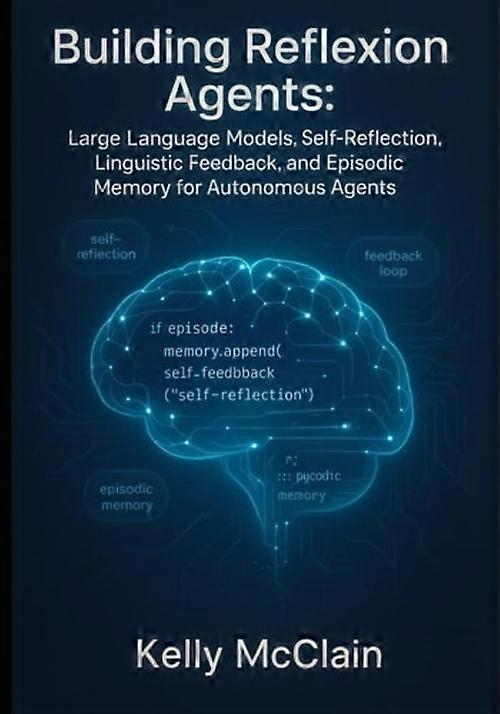Building Reflexion Agents Large Language Models, Self-Reflection, Linguistic Feedback, and Episodic Memory for Autonomous Agents