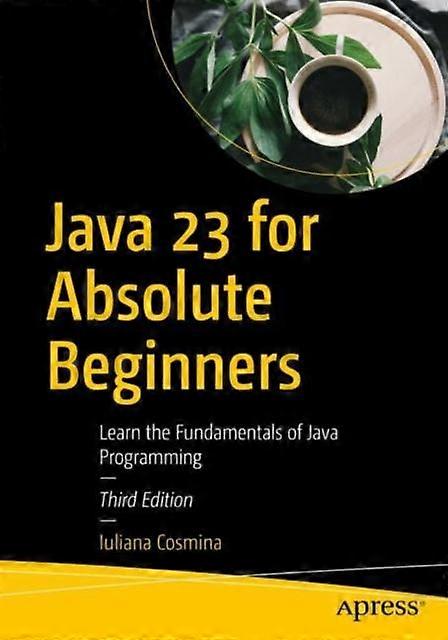 Java 23 For Absolute Beginners Learn The Fundamentals Of Java Programming - Iuliana Cosmina - Paperback - en Book
