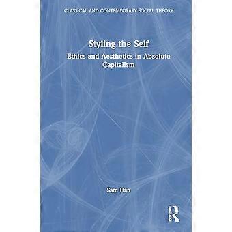 Styling the Self Ethics and Aesthetics in Absolute Capitalism