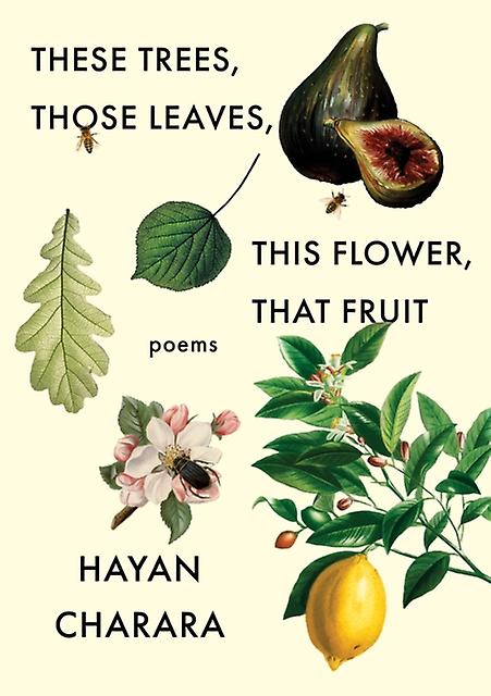 These Trees Those Leaves This Flower That Fruit Poems by Hayan Charara Paperback