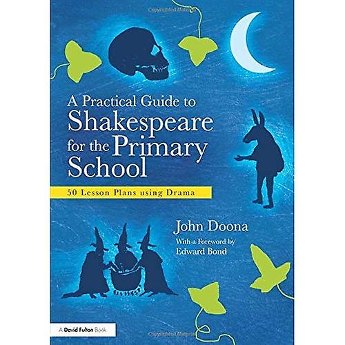 A Practical Guide to Shakespeare for the Primary School: 50 Lesson Plans Using Drama