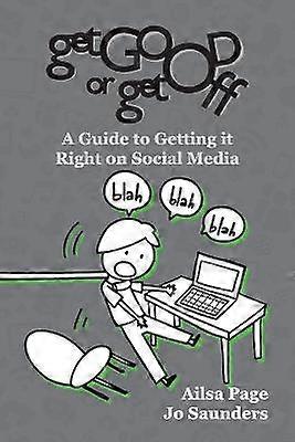 Get Good or Get Off A guide to getting it right on social media