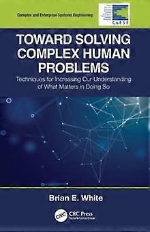 Toward Solving Complex Human Problems Techniques For Increasing Our Understandin - Brian E. White - Paperback - en Book