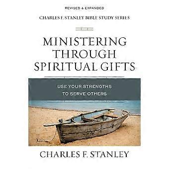 The Ministering Through Spiritual Gifts Use Your Strengths To Serve Others - Charles F. Stanley