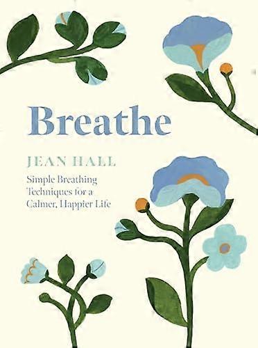 Breathe: Simple Breathing Techniques for a Calmer Happier Life