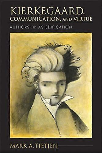 Kierkegaard Communication and Virtue: Authorship as Edification