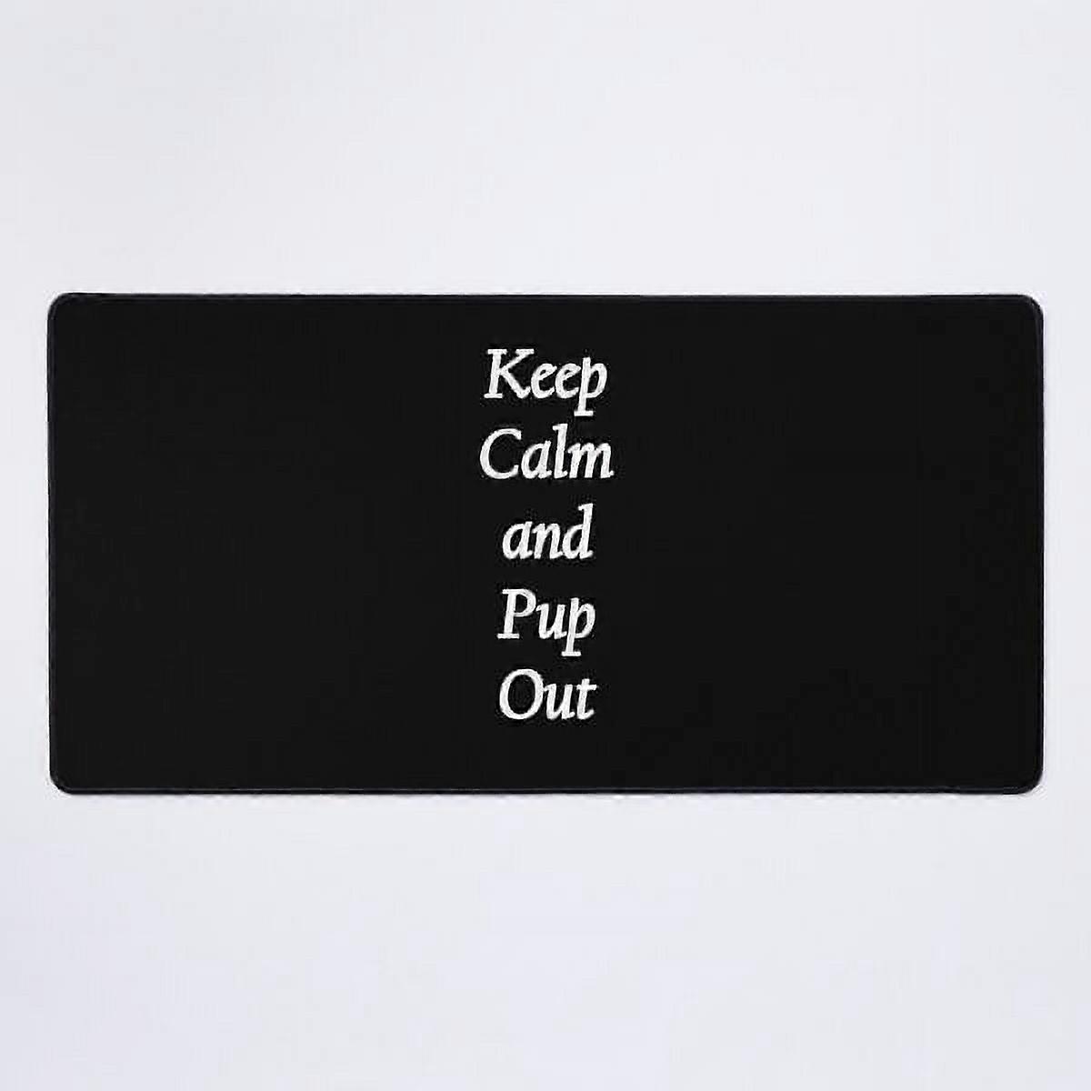 A NEW Keep Calm and Pup Out Desk Mat