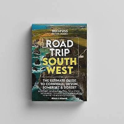 Road Trip South West   The Ultimate Cornwall Devon Somerset & Dorset Guidebook