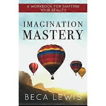 Imagination Mastery: A Workbook For Shifting Your Reality (Shift)