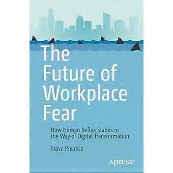 The Future Of Workplace Fear How Human Reflex Stands In The Way Of Digital Trans - Steve Prentice