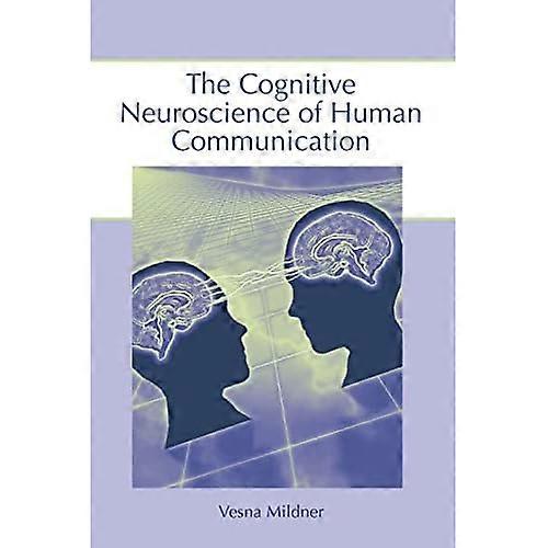 The Cognitive Neuroscience of Human Communication