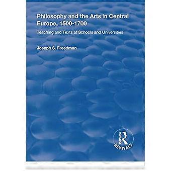 Philosophy and the Arts in Central Europe 1500 1700 Teaching and Texts at Schools and Universities