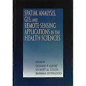 Spatial Analysis Gis And Remote Sensing Applications In The Health Sciences - Taylor & Francis Ltd