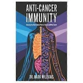 Anti-cancer immunity unlocking your body's natural power to prevent and defeat cancer