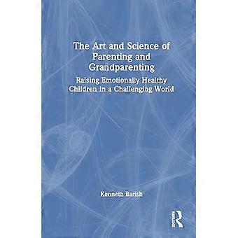 The Art and Science of Parenting and Grandparenting Raising Emotionally Healthy Children in a Challenging World