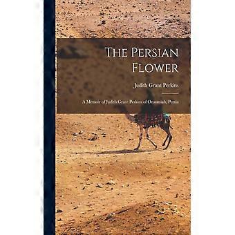 The Persian Flower A Memoir Of Judith Grant Perkins Of Oroomiah Persia - Judith Grant Perkins - Paperback - English Book - History