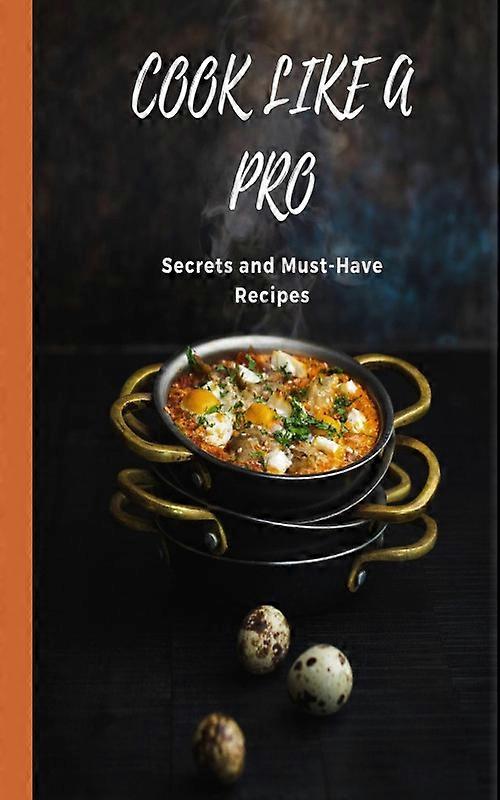 Cook Like A Pro Secrets And Must-have Recipes