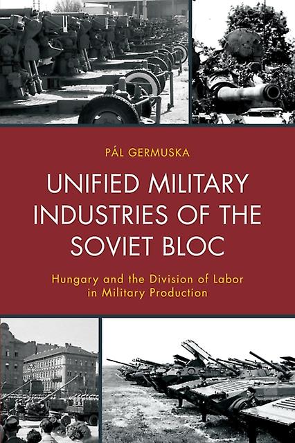 Unified Military Industries Of The Soviet Bloc by Pal Germuska Paperback Book