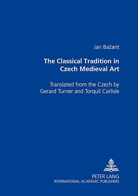 The Classical Tradition In Czech Medieval Art by Jan Bazant Paperback