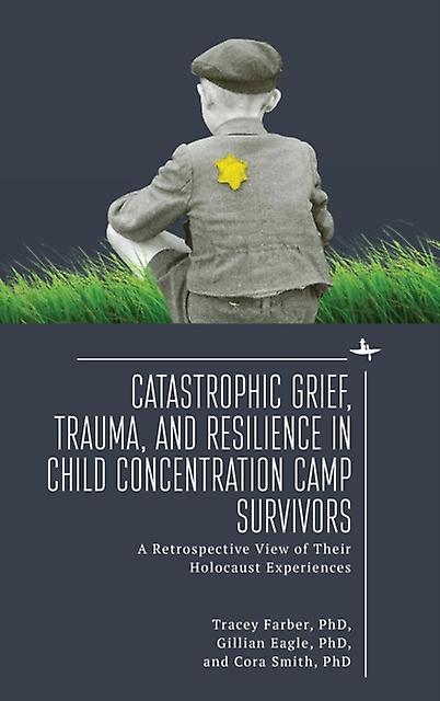 Catastrophic Grief Trauma And Resilience In Child Concentration Camp Survivors by Tracey Rori Farber Paperback Book
