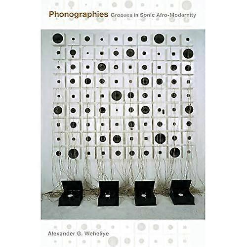 Phonographies: Grooves in Sonic Afro-Modernity