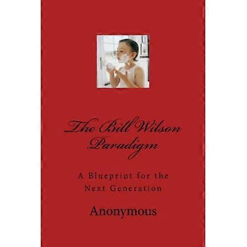 The Bill Wilson Paradigm: A Blueprint for the Next Generation