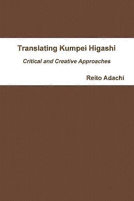 Translating Kumpei Higashi Critical And Creative Approaches by Reito Adachi Paperback