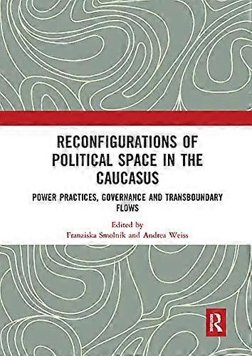 Reconfigurations of Political Space in the Caucasus: Power Practices Governance and Transboundary Flows