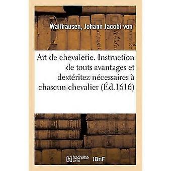 Art De Chevalerie. Instruction De Touts Avantages Et Dextritez Ncessaires Chascu - Johann Jacobi von von Wallhausen