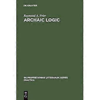 Archaic Logic: Symbol and Structure in Heraclitus Parmenides, and Empedocles