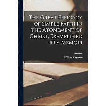The Great Efficacy Of Simple Faith In The Atonement Of Christ Exemplified In - William Carvosso - Paperback - en Book