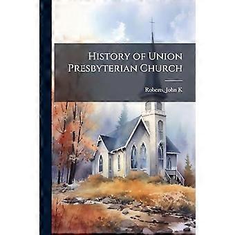 History Of Union Presbyterian Church - John K Roberts - Paperback - en Book