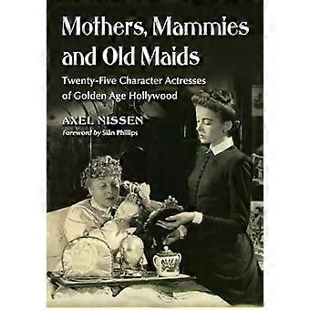 Mothers Mammies And Old Maids Twenty-five Character Actresses Of Golden Age H - Axel Nissen